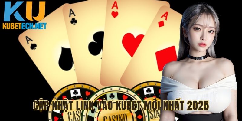 cap-nhat-link-vao-kubet-moi-nhat-2025